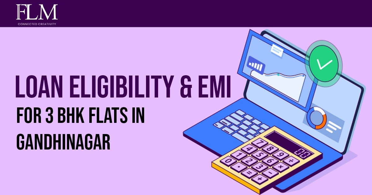 Perfect Guide For Loan Eligibility And EMI for 3 BHK Flats in Gandhinagar